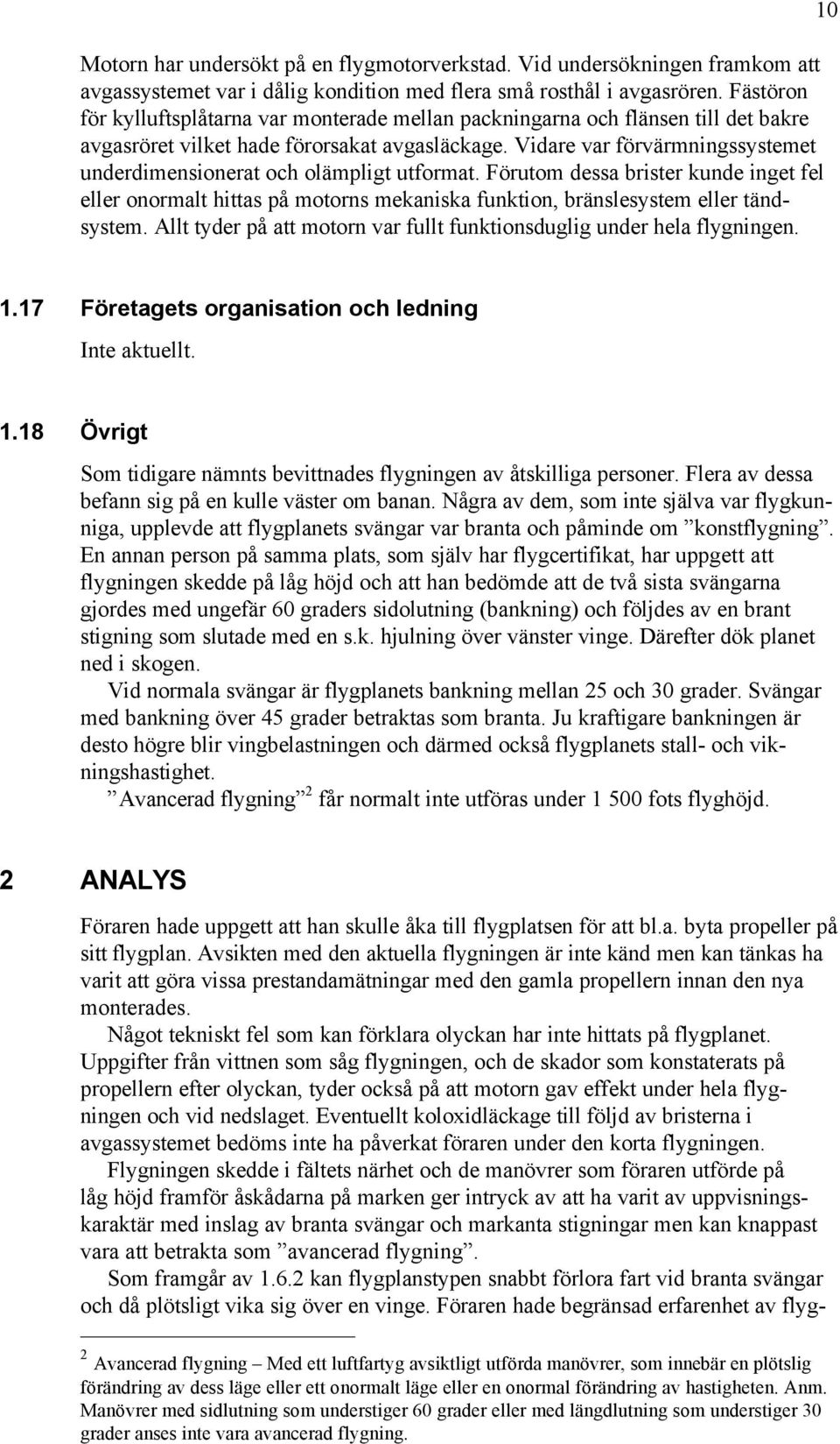 Vidare var förvärmningssystemet underdimensionerat och olämpligt utformat. Förutom dessa brister kunde inget fel eller onormalt hittas på motorns mekaniska funktion, bränslesystem eller tändsystem.