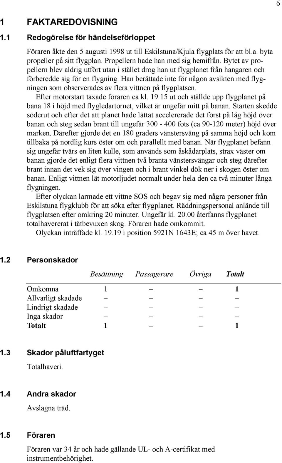 Han berättade inte för någon avsikten med flygningen som observerades av flera vittnen på flygplatsen. Efter motorstart taxade föraren ca kl. 19.