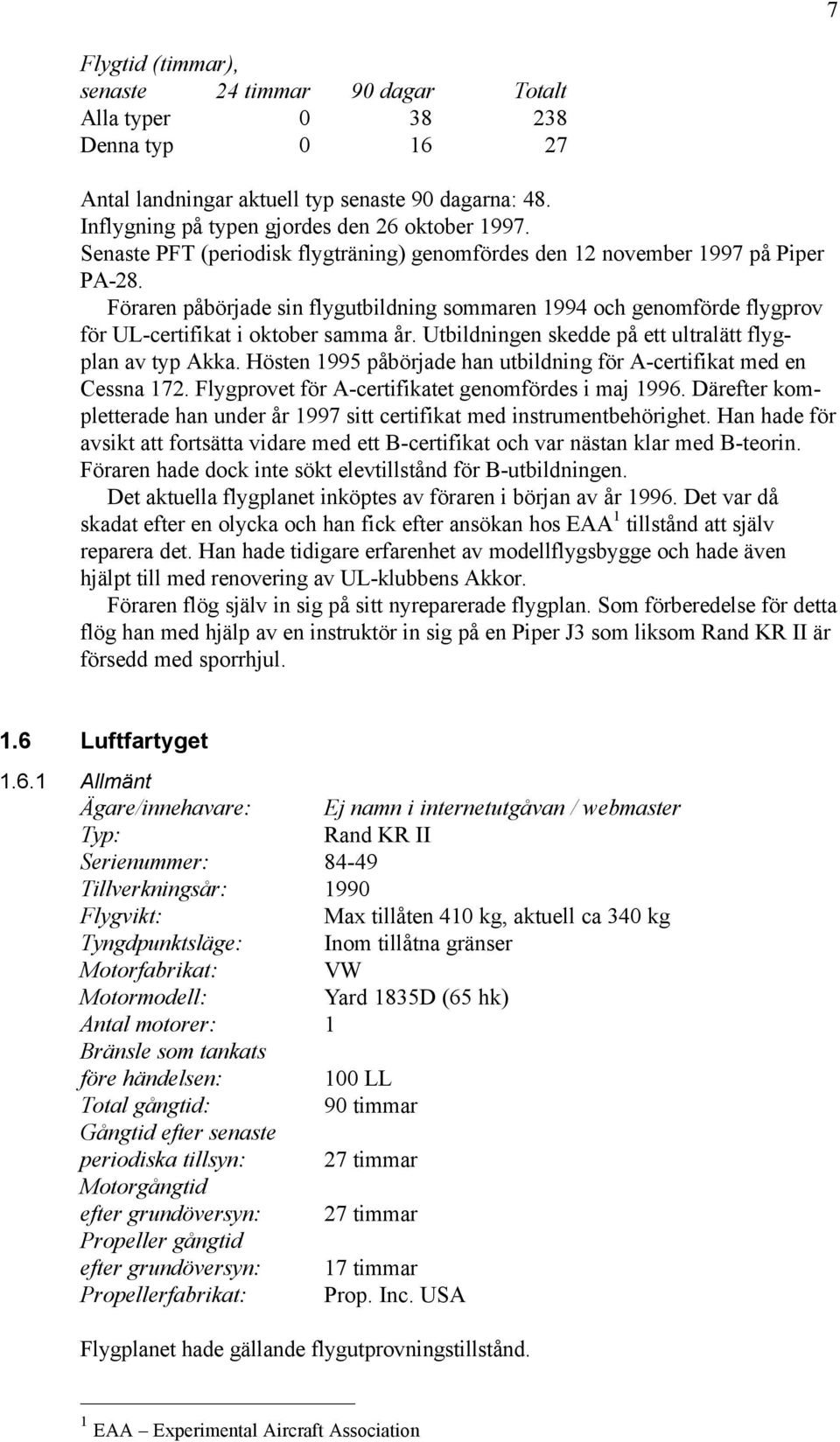 Utbildningen skedde på ett ultralätt flygplan av typ Akka. Hösten 1995 påbörjade han utbildning för A-certifikat med en Cessna 172. Flygprovet för A-certifikatet genomfördes i maj 1996.