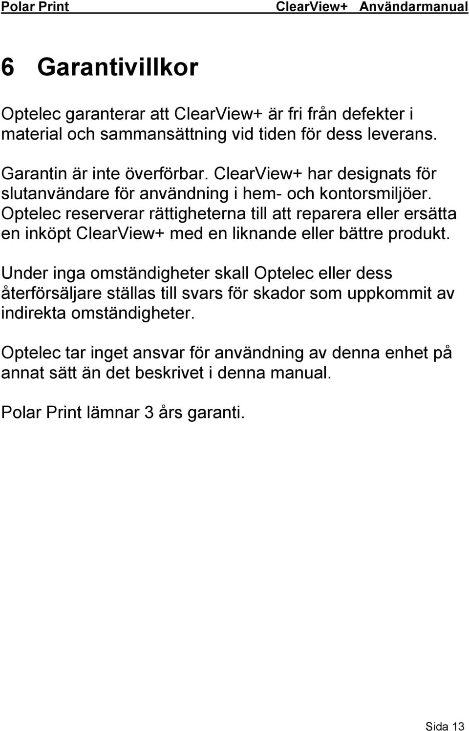 Optelec reserverar rättigheterna till att reparera eller ersätta en inköpt ClearView+ med en liknande eller bättre produkt.