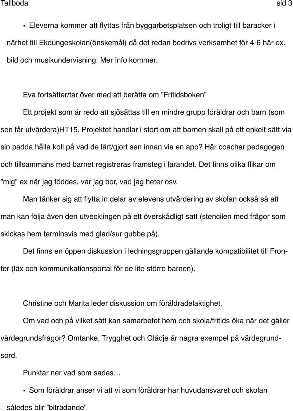 Eva fortsätter/tar över med att berätta om Fritidsboken Ett projekt som är redo att sjösättas till en mindre grupp föräldrar och barn (som sen får utvärdera)ht15.