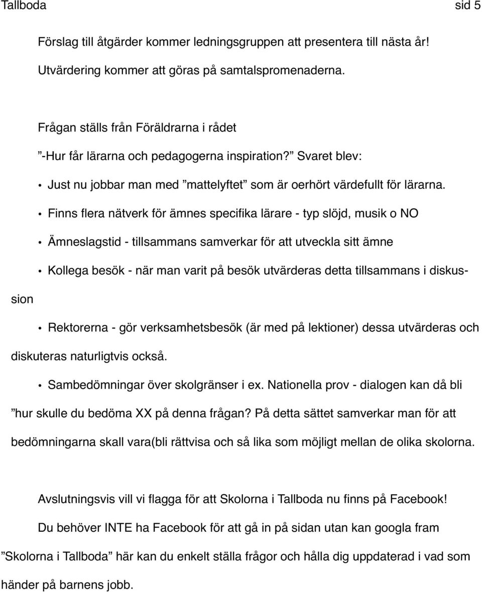 Finns flera nätverk för ämnes specifika lärare - typ slöjd, musik o NO Ämneslagstid - tillsammans samverkar för att utveckla sitt ämne Kollega besök - när man varit på besök utvärderas detta