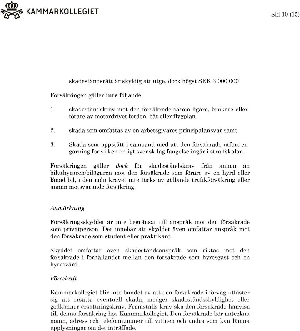 Skada som uppstått i samband med att den försäkrade utfört en gärning för vilken enligt svensk lag fängelse ingår i straffskalan.