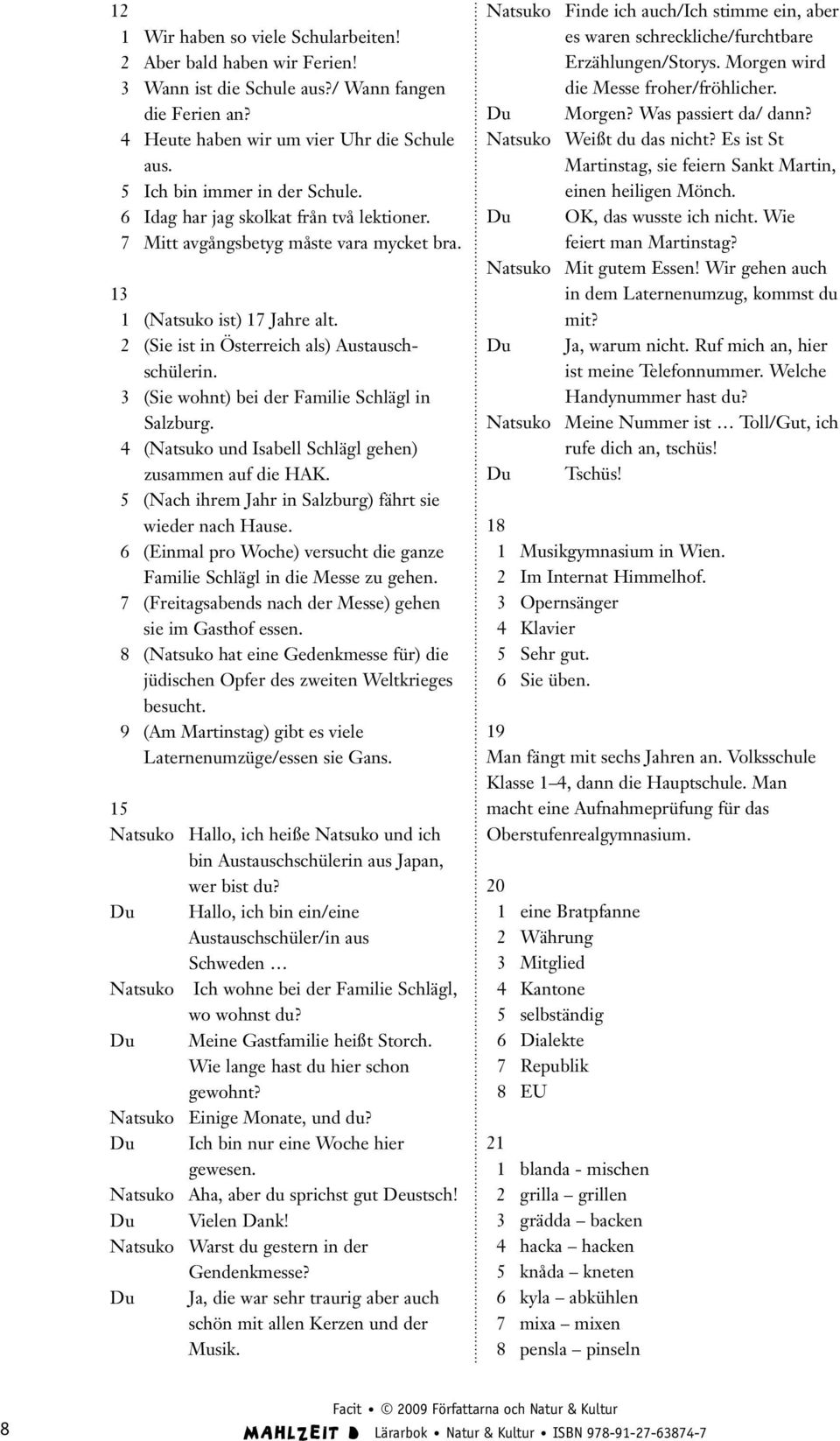 (Sie wohnt) bei der Familie Schlägl in Salzburg. 4 (Natsuko und Isabell Schlägl gehen) zusammen auf die HAK. 5 (Nach ihrem Jahr in Salzburg) fährt sie wieder nach Hause.