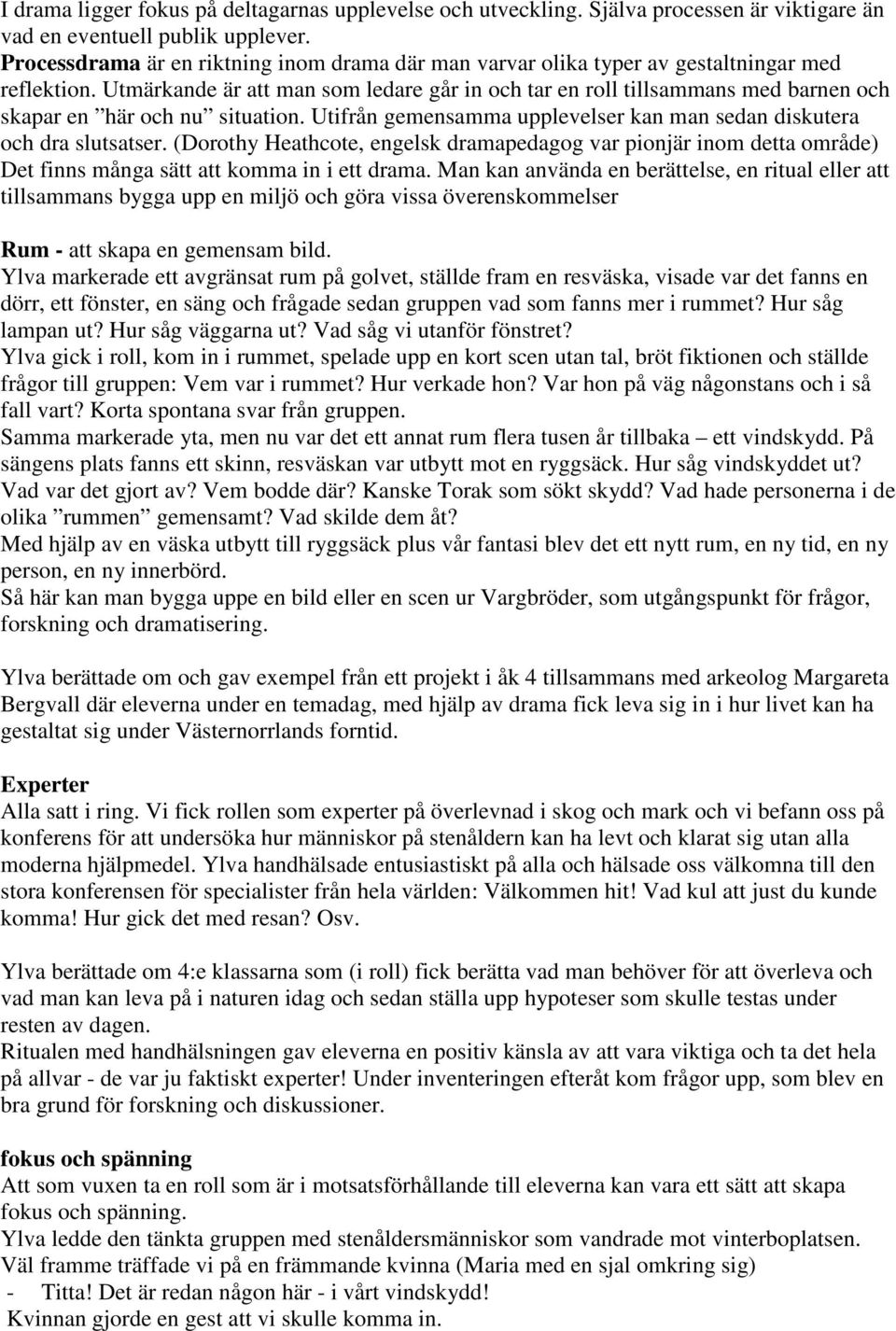 Utmärkande är att man som ledare går in och tar en roll tillsammans med barnen och skapar en här och nu situation. Utifrån gemensamma upplevelser kan man sedan diskutera och dra slutsatser.