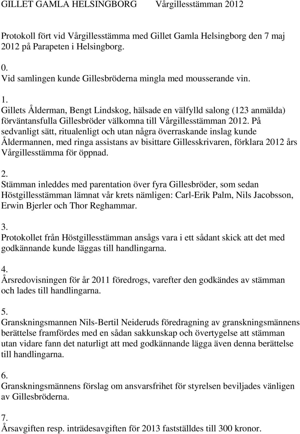 Gillets Ålderman, Bengt Lindskog, hälsade en välfylld salong (123 anmälda) förväntansfulla Gillesbröder välkomna till Vårgillesstämman 2012.