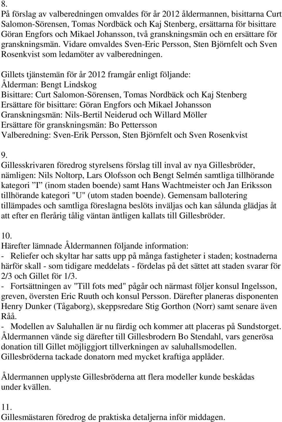 Gillets tjänstemän för år 2012 framgår enligt följande: Ålderman: Bengt Lindskog Bisittare: Curt Salomon-Sörensen, Tomas Nordbäck och Kaj Stenberg Ersättare för bisittare: Göran Engfors och Mikael
