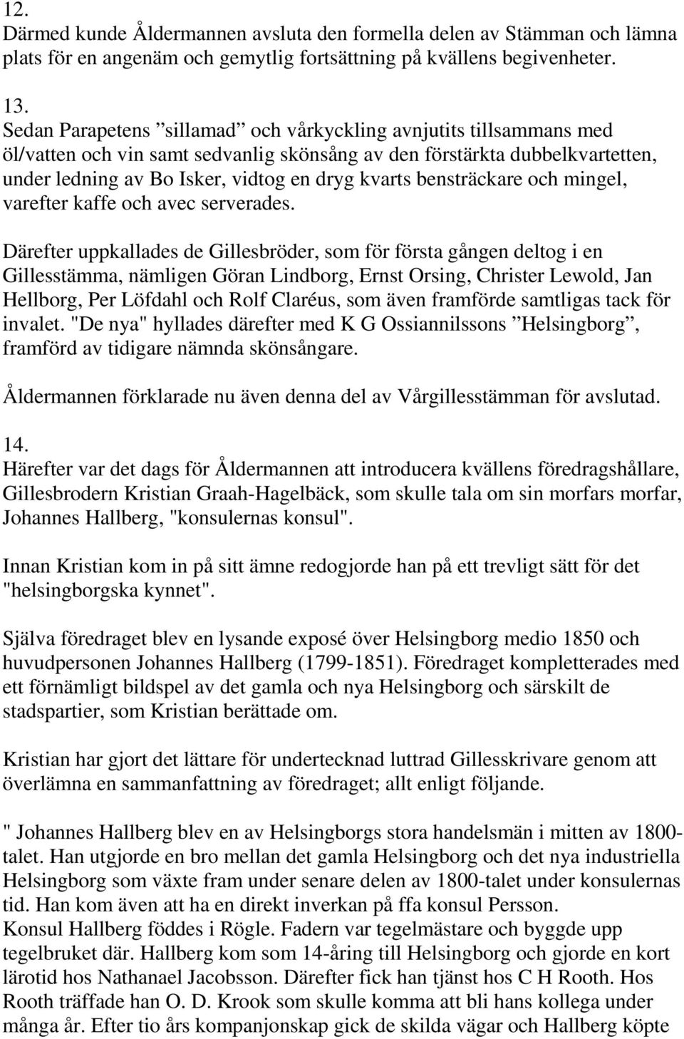 bensträckare och mingel, varefter kaffe och avec serverades.