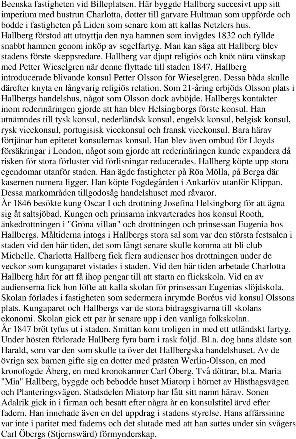 Hallberg förstod att utnyttja den nya hamnen som invigdes 1832 och fyllde snabbt hamnen genom inköp av segelfartyg. Man kan säga att Hallberg blev stadens förste skeppsredare.