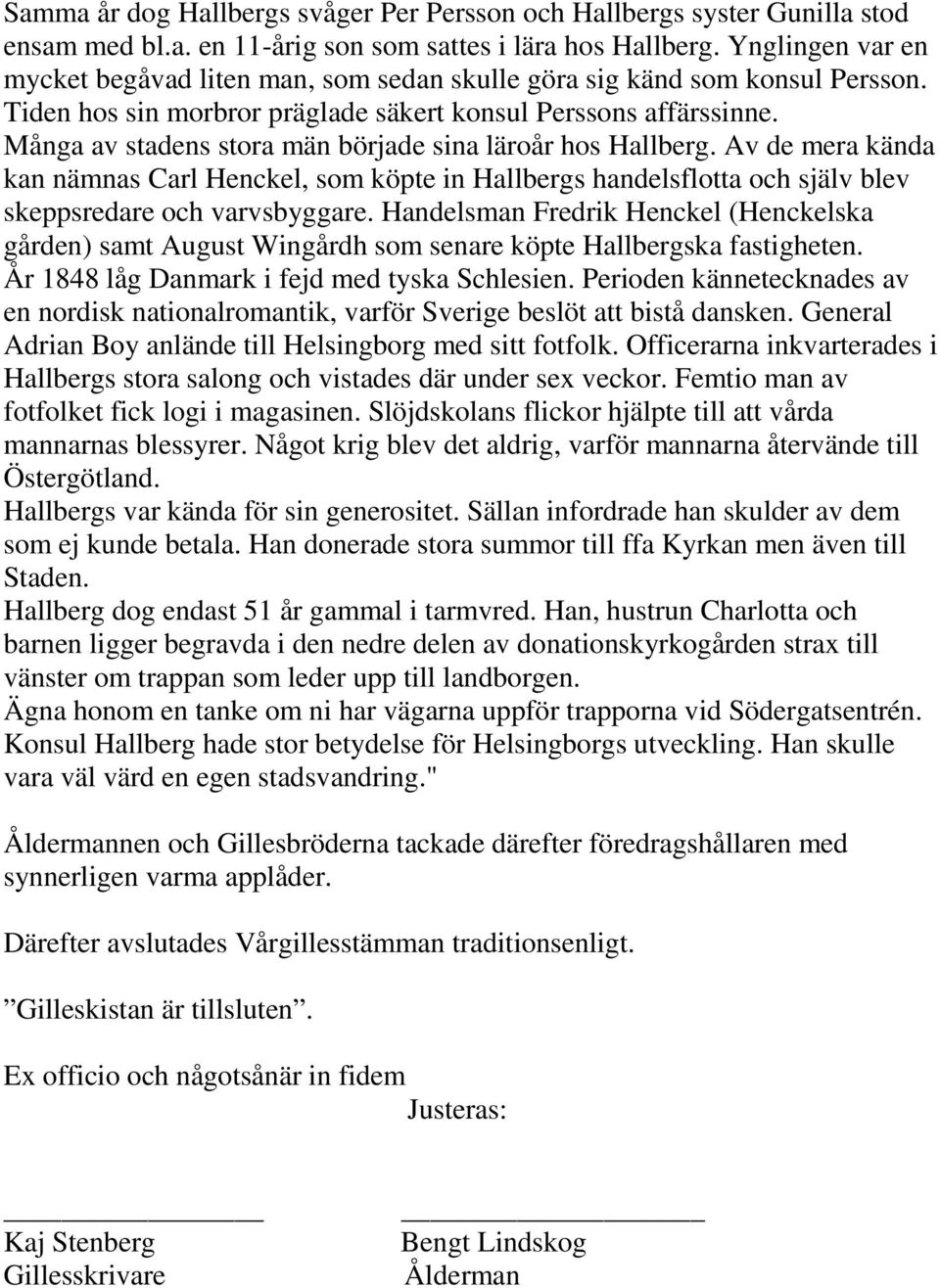 Många av stadens stora män började sina läroår hos Hallberg. Av de mera kända kan nämnas Carl Henckel, som köpte in Hallbergs handelsflotta och själv blev skeppsredare och varvsbyggare.