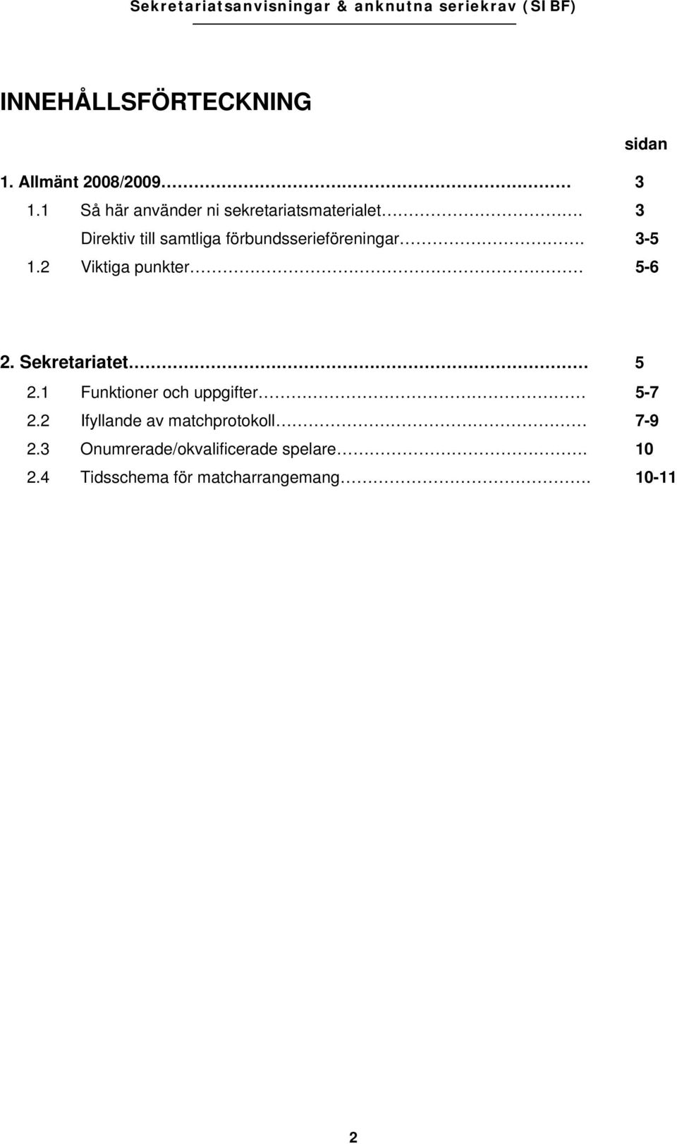 3 Direktiv till samtliga förbundsserieföreningar. 3-5 1.2 Viktiga punkter 5-6 2.