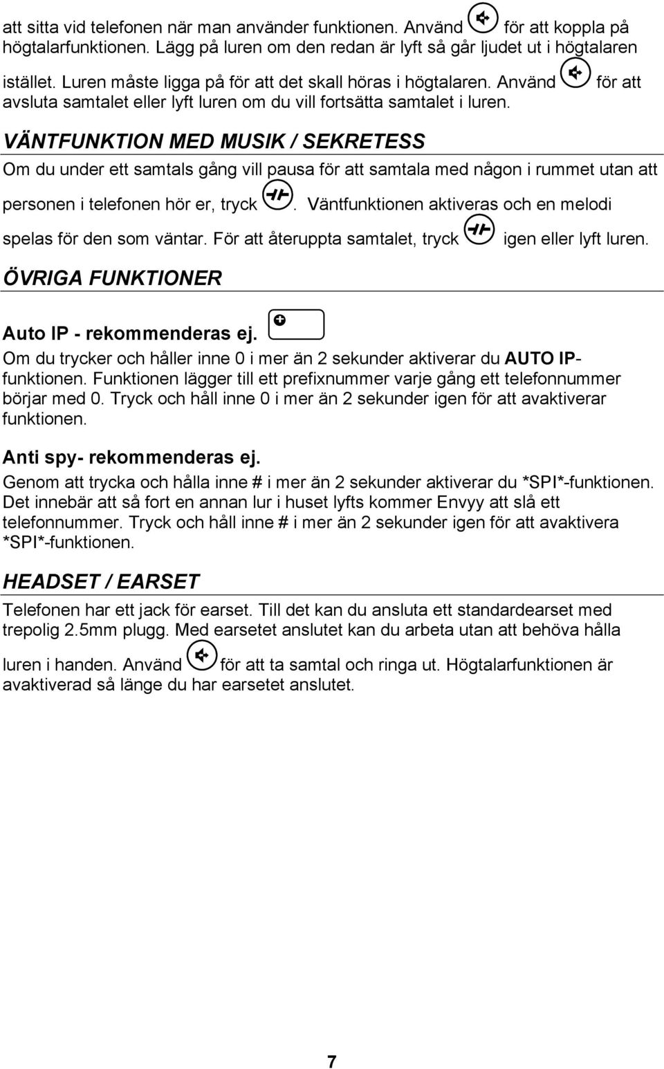 VÄNTFUNKTION MED MUSIK / SEKRETESS Om du under ett samtals gång vill pausa för att samtala med någon i rummet utan att personen i telefonen hör er, tryck h.