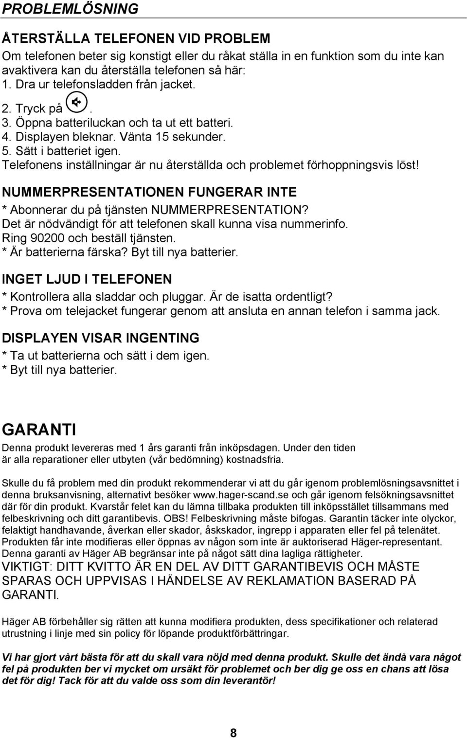 Telefonens inställningar är nu återställda och problemet förhoppningsvis löst! NUMMERPRESENTATIONEN FUNGERAR INTE * Abonnerar du på tjänsten NUMMERPRESENTATION?