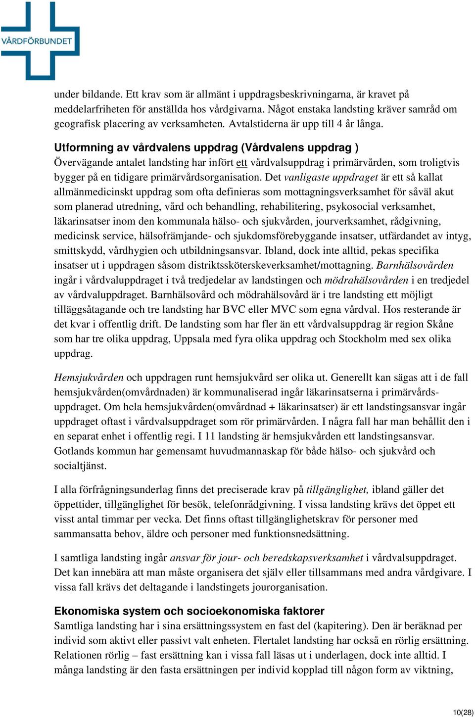 Utformning av vårdvalens uppdrag (Vårdvalens uppdrag ) Övervägande antalet landsting har infört ett vårdvalsuppdrag i primärvården, som troligtvis bygger på en tidigare primärvårdsorganisation.