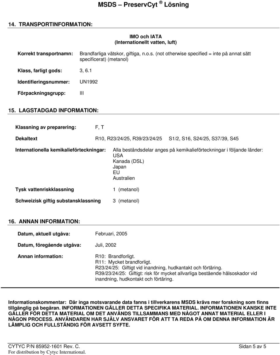 LAGSTADGAD INFORMATION: Klassning av preparering: F, T Dekaltext R10, R23/24/25, R39/23/24/25 S1/2, S16, S24/25, S37/39, S45 Internationella kemikalieförteckningar: Tysk vattenriskklassning