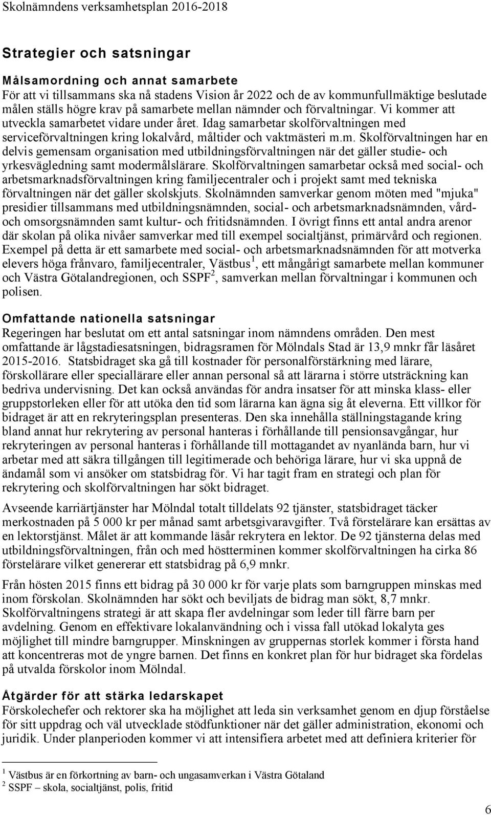Skolförvaltningen samarbetar också med social- och arbetsmarknadsförvaltningen kring familjecentraler och i projekt samt med tekniska förvaltningen när det gäller skolskjuts.