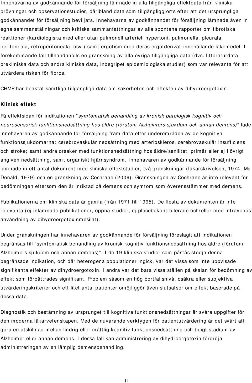 Innehavarna av godkännandet för försäljning lämnade även in egna sammanställningar och kritiska sammanfattningar av alla spontana rapporter om fibrotiska reaktioner (kardiologiska med eller utan