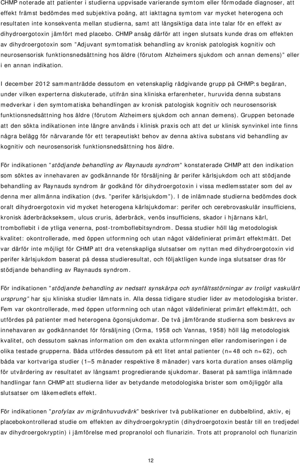 CHMP ansåg därför att ingen slutsats kunde dras om effekten av dihydroergotoxin som Adjuvant symtomatisk behandling av kronisk patologisk kognitiv och neurosensorisk funktionsnedsättning hos äldre