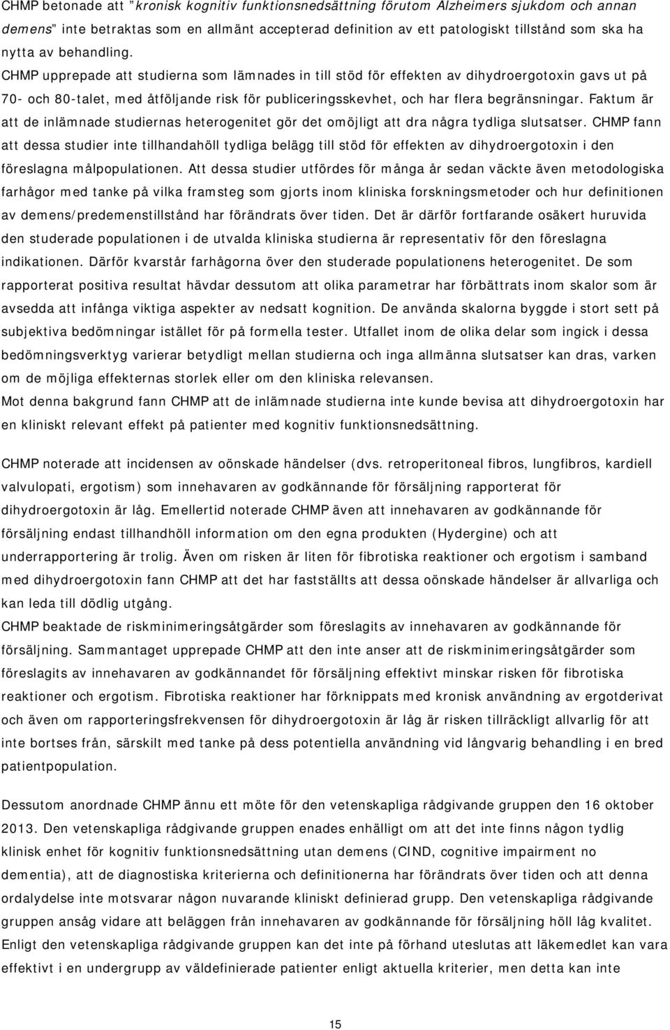 CHMP upprepade att studierna som lämnades in till stöd för effekten av dihydroergotoxin gavs ut på 70- och 80-talet, med åtföljande risk för publiceringsskevhet, och har flera begränsningar.