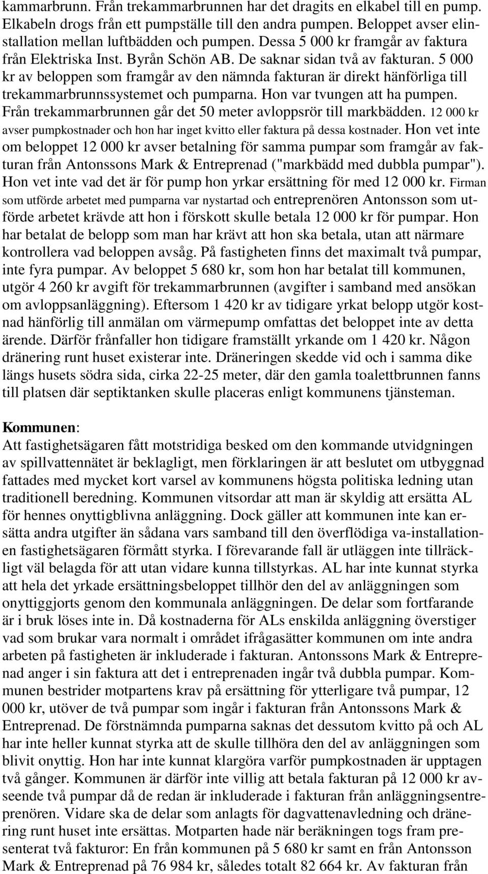 5 000 kr av beloppen som framgår av den nämnda fakturan är direkt hänförliga till trekammarbrunnssystemet och pumparna. Hon var tvungen att ha pumpen.