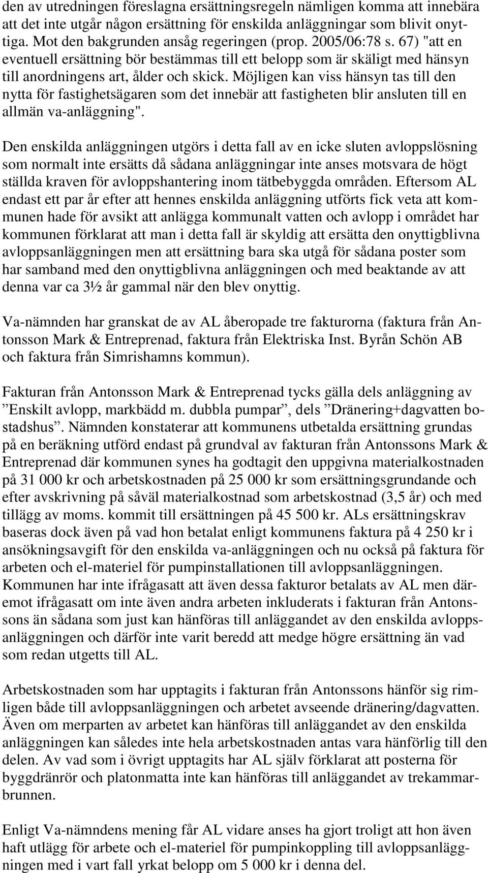 Möjligen kan viss hänsyn tas till den nytta för fastighetsägaren som det innebär att fastigheten blir ansluten till en allmän va-anläggning".