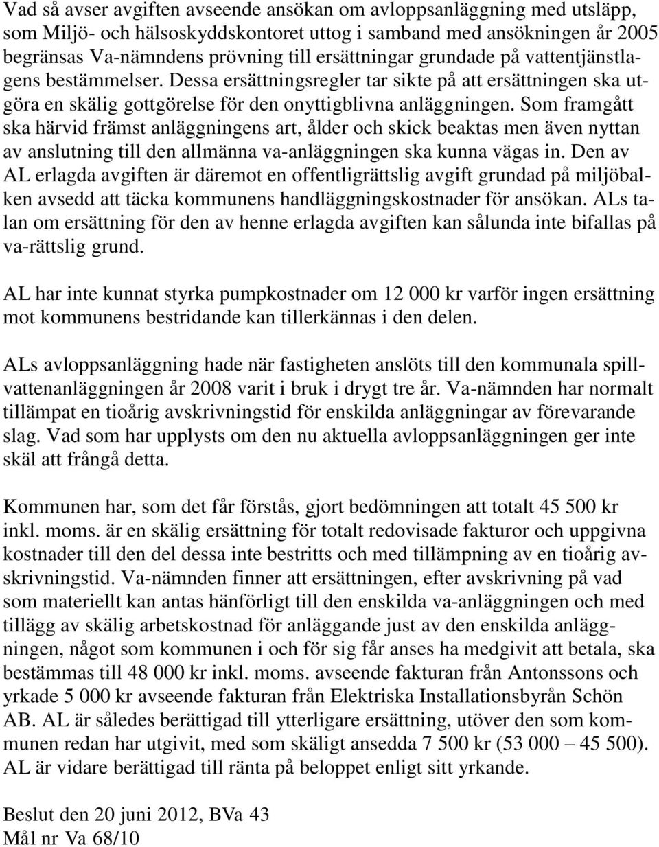 Som framgått ska härvid främst anläggningens art, ålder och skick beaktas men även nyttan av anslutning till den allmänna va-anläggningen ska kunna vägas in.