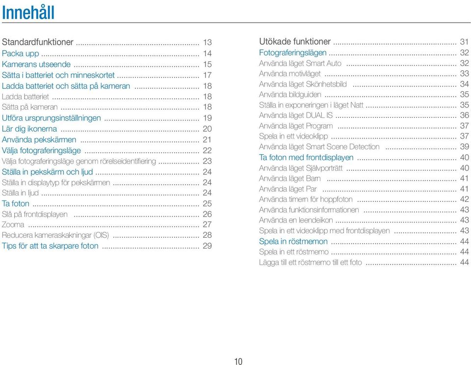 .. 23 Ställa in pekskärm och ljud... 24 Ställa in displaytyp för pekskärmen... 24 Ställa in ljud... 24 Ta foton... 25 Slå på frontdisplayen... 26 Zooma... 27 Reducera kameraskakningar (OIS).