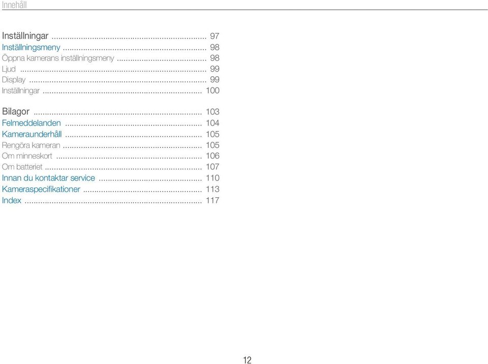 .. 104 Kameraunderhåll... 105 Rengöra kameran... 105 Om minneskort... 106 Om batteriet.