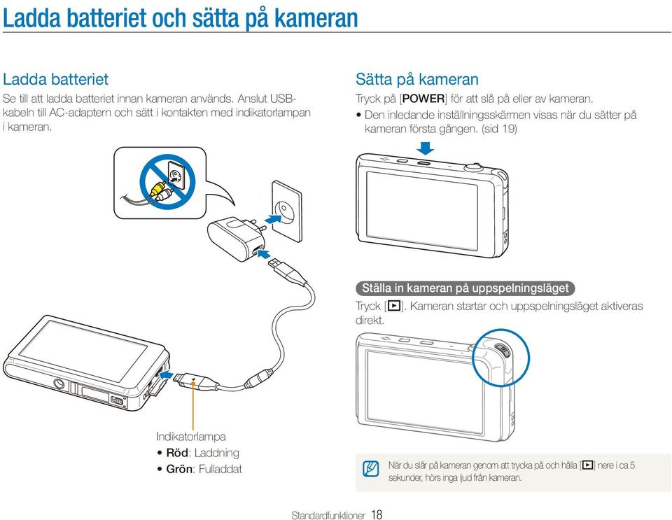 Den inledande inställningsskärmen visas när du sätter på kameran första gången. (sid 19) Ställa in kameran på uppspelningsläget Tryck [P].