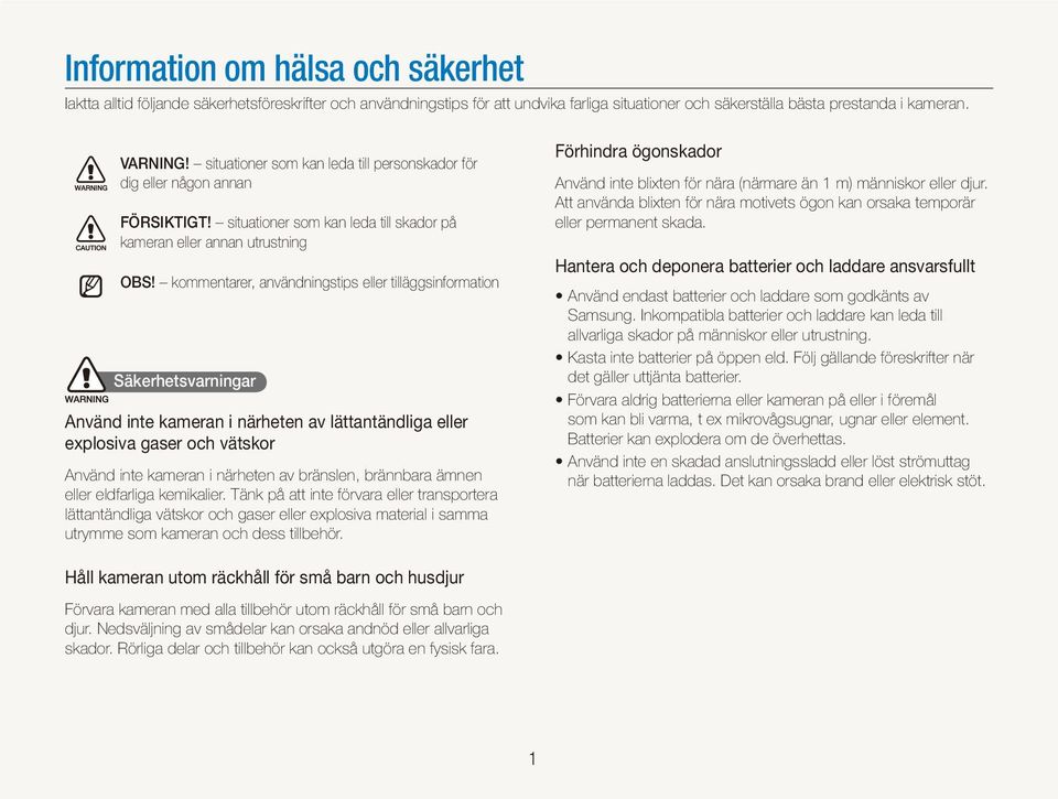kommentarer, användningstips eller tilläggsinformation Säkerhetsvarningar Använd inte kameran i närheten av lättantändliga eller explosiva gaser och vätskor Använd inte kameran i närheten av