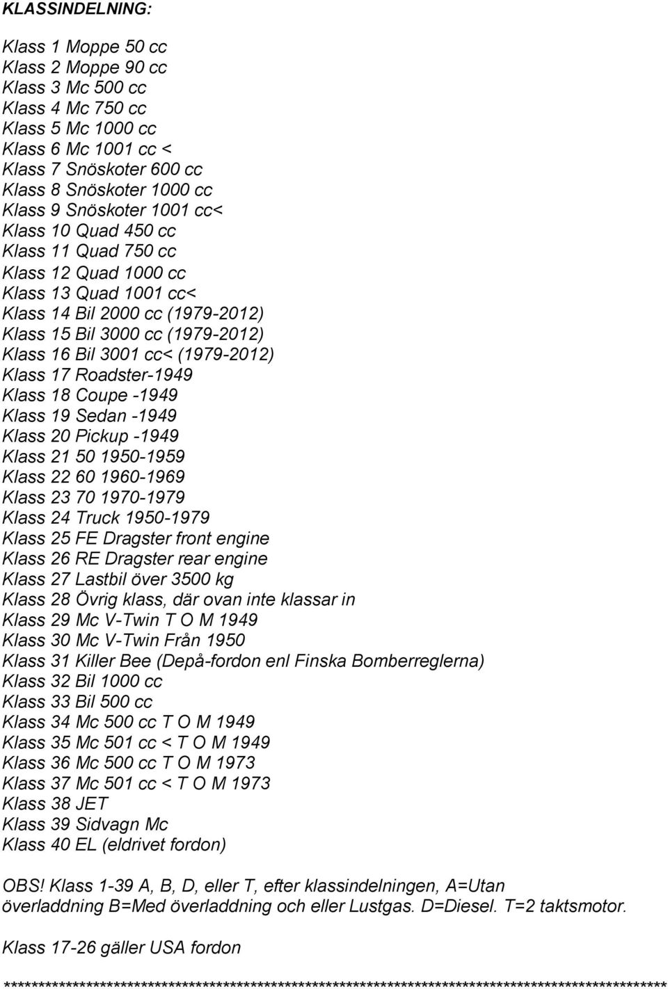(1979-2012) Klass 17 Roadster-1949 Klass 18 Coupe -1949 Klass 19 Sedan -1949 Klass 20 Pickup -1949 Klass 21 50 1950-1959 Klass 22 60 1960-1969 Klass 23 70 1970-1979 Klass 24 Truck 1950-1979 Klass 25