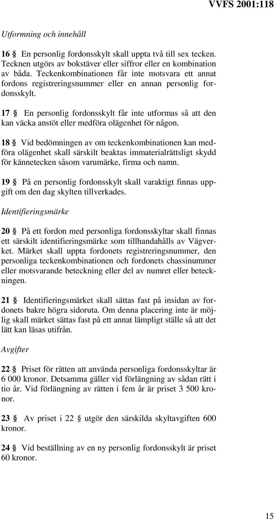 17 En personlig fordonsskylt får inte utformas så att den kan väcka anstöt eller medföra olägenhet för någon.