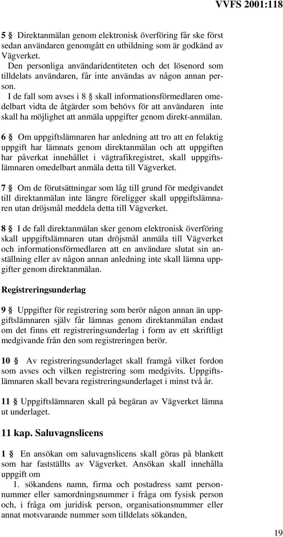 I de fall som avses i 8 skall informationsförmedlaren omedelbart vidta de åtgärder som behövs för att användaren inte skall ha möjlighet att anmäla uppgifter genom direkt-anmälan.