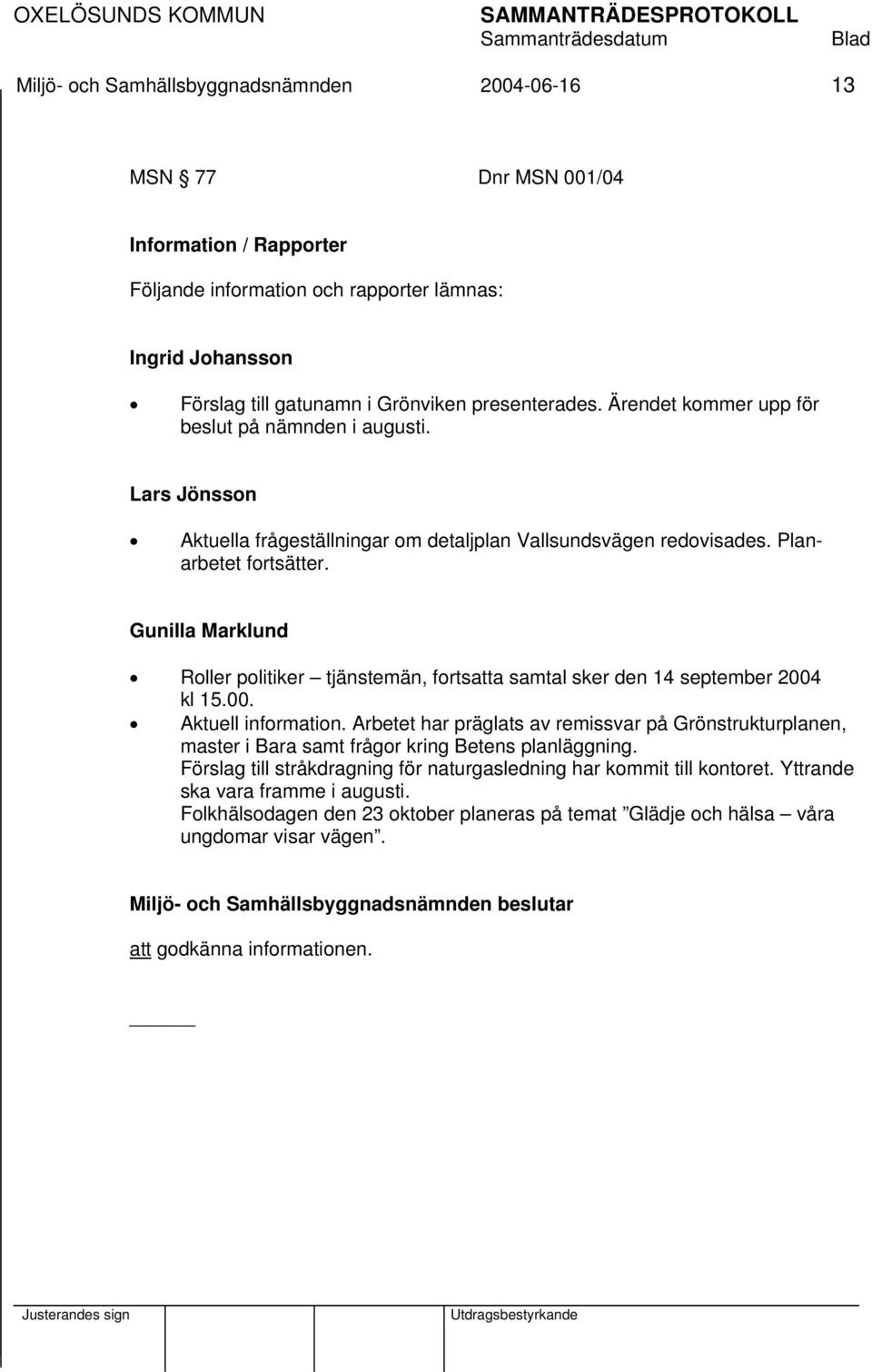 Gunilla Marklund Roller politiker tjänstemän, fortsatta samtal sker den 14 september 2004 kl 15.00. Aktuell information.