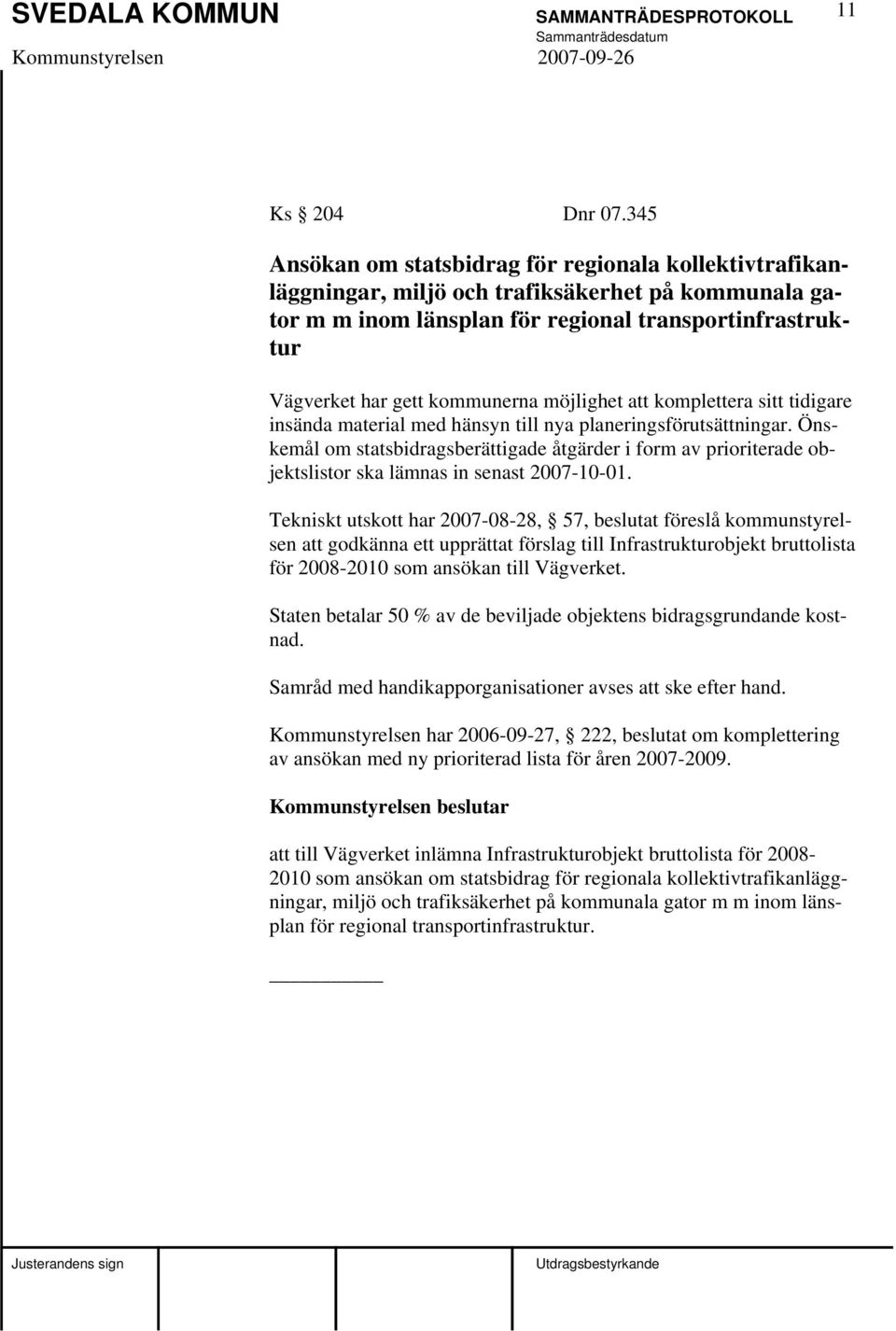 möjlighet att komplettera sitt tidigare insända material med hänsyn till nya planeringsförutsättningar.