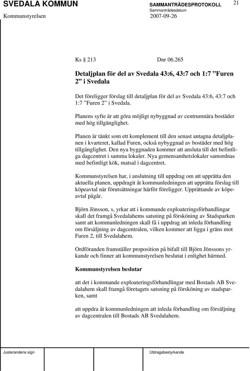 Planen är tänkt som ett komplement till den senast antagna detaljplanen i kvarteret, kallad Furen, också nybyggnad av bostäder med hög tillgänglighet.