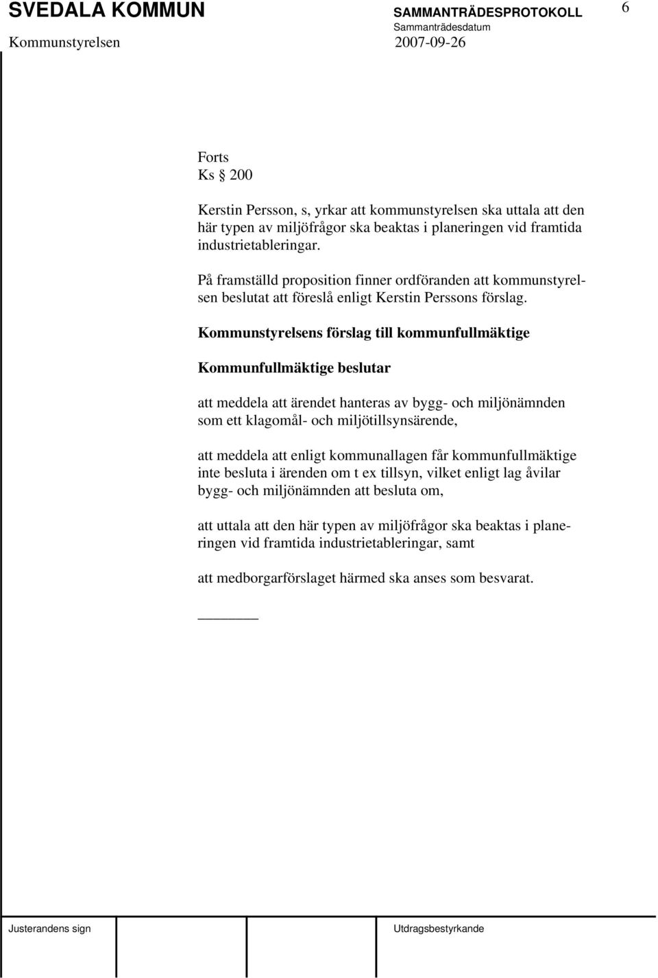 Kommunstyrelsens förslag till kommunfullmäktige Kommunfullmäktige beslutar att meddela att ärendet hanteras av bygg- och miljönämnden som ett klagomål- och miljötillsynsärende, att meddela att