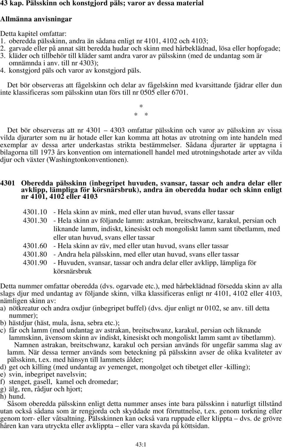 till nr 4303); 4. konstgjord päls och varor av konstgjord päls.