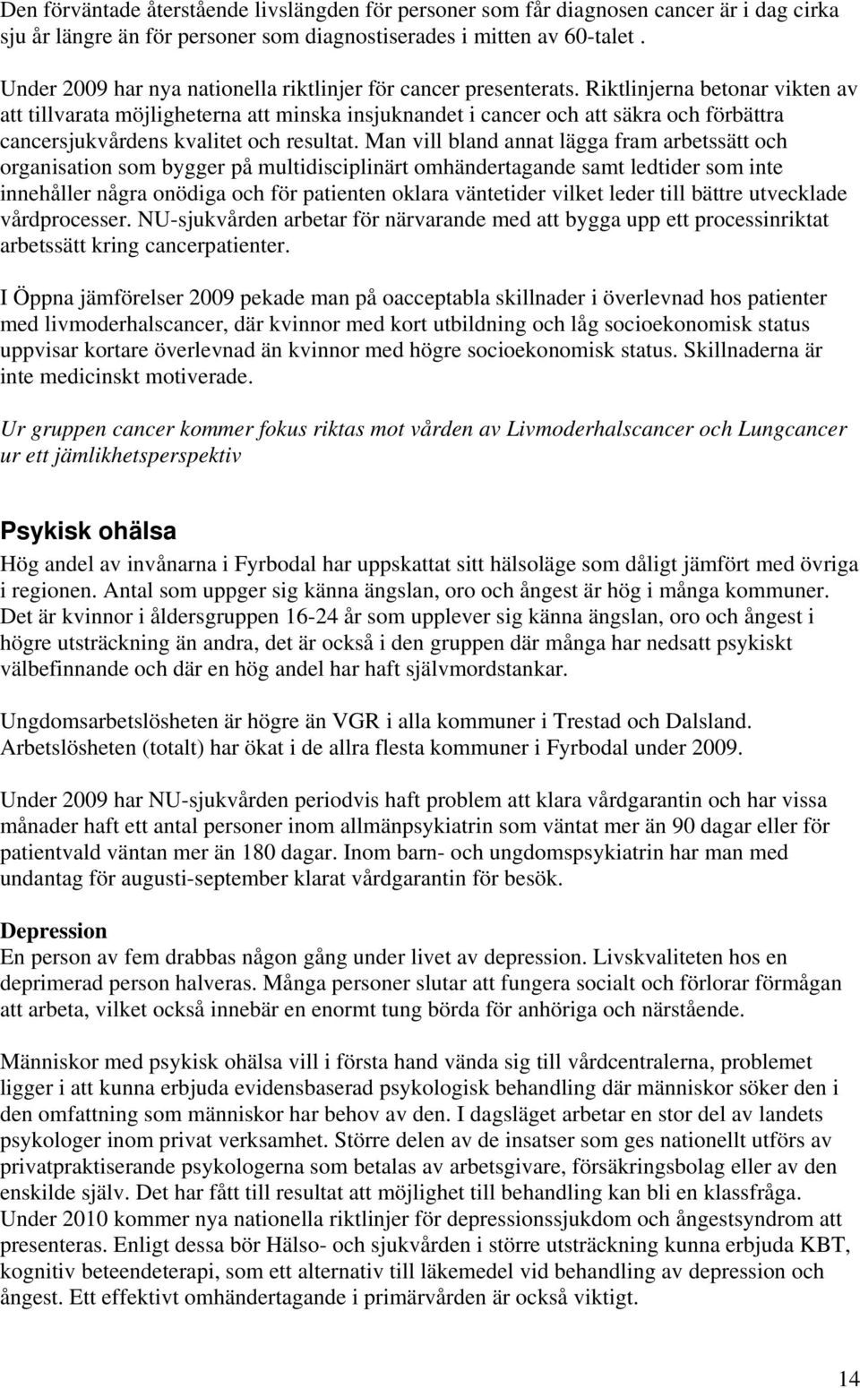 Riktlinjerna betonar vikten av att tillvarata möjligheterna att minska insjuknandet i cancer och att säkra och förbättra cancersjukvårdens kvalitet och resultat.
