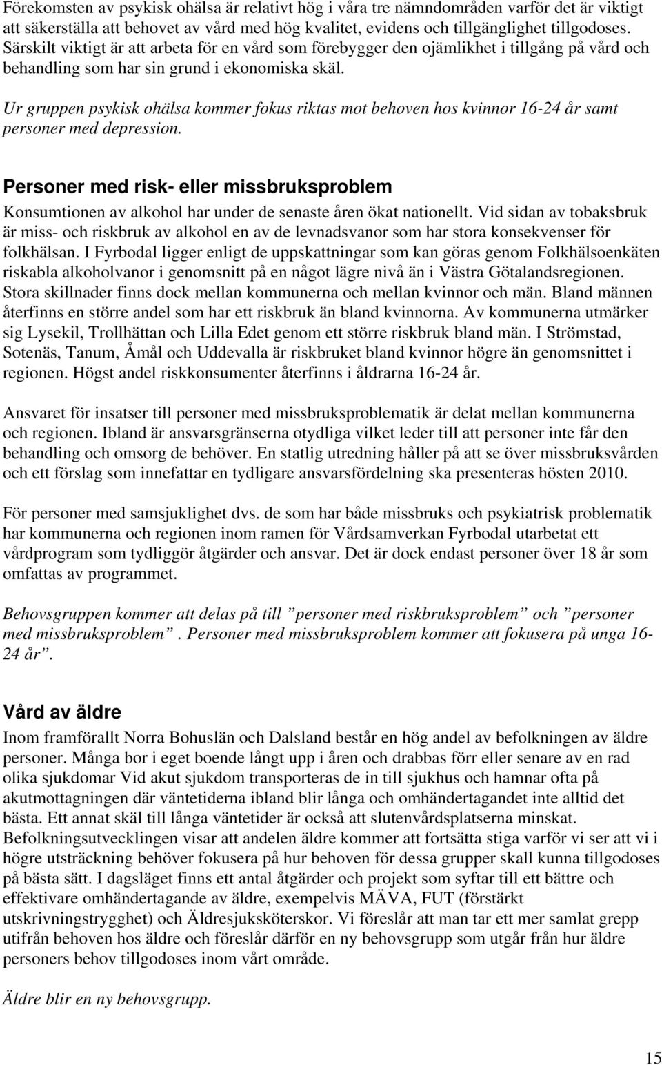 Ur gruppen psykisk ohälsa kommer fokus riktas mot behoven hos kvinnor 16-24 år samt personer med depression.