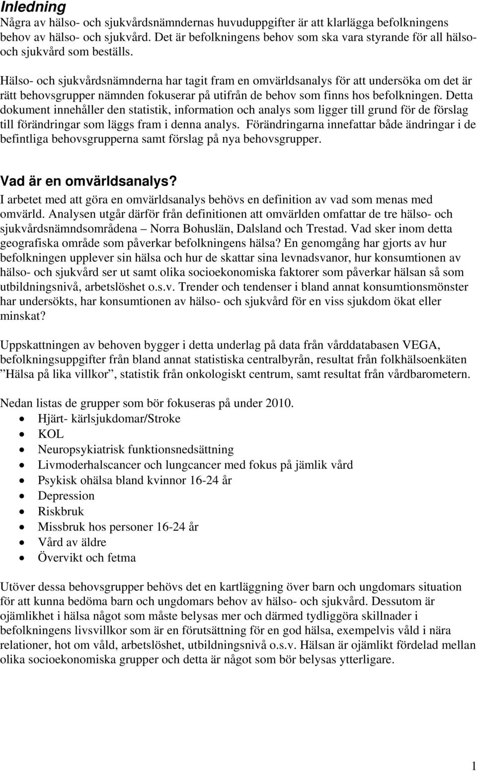 Hälso- och sjukvårdsnämnderna har tagit fram en omvärldsanalys för att undersöka om det är rätt behovsgrupper nämnden fokuserar på utifrån de behov som finns hos befolkningen.