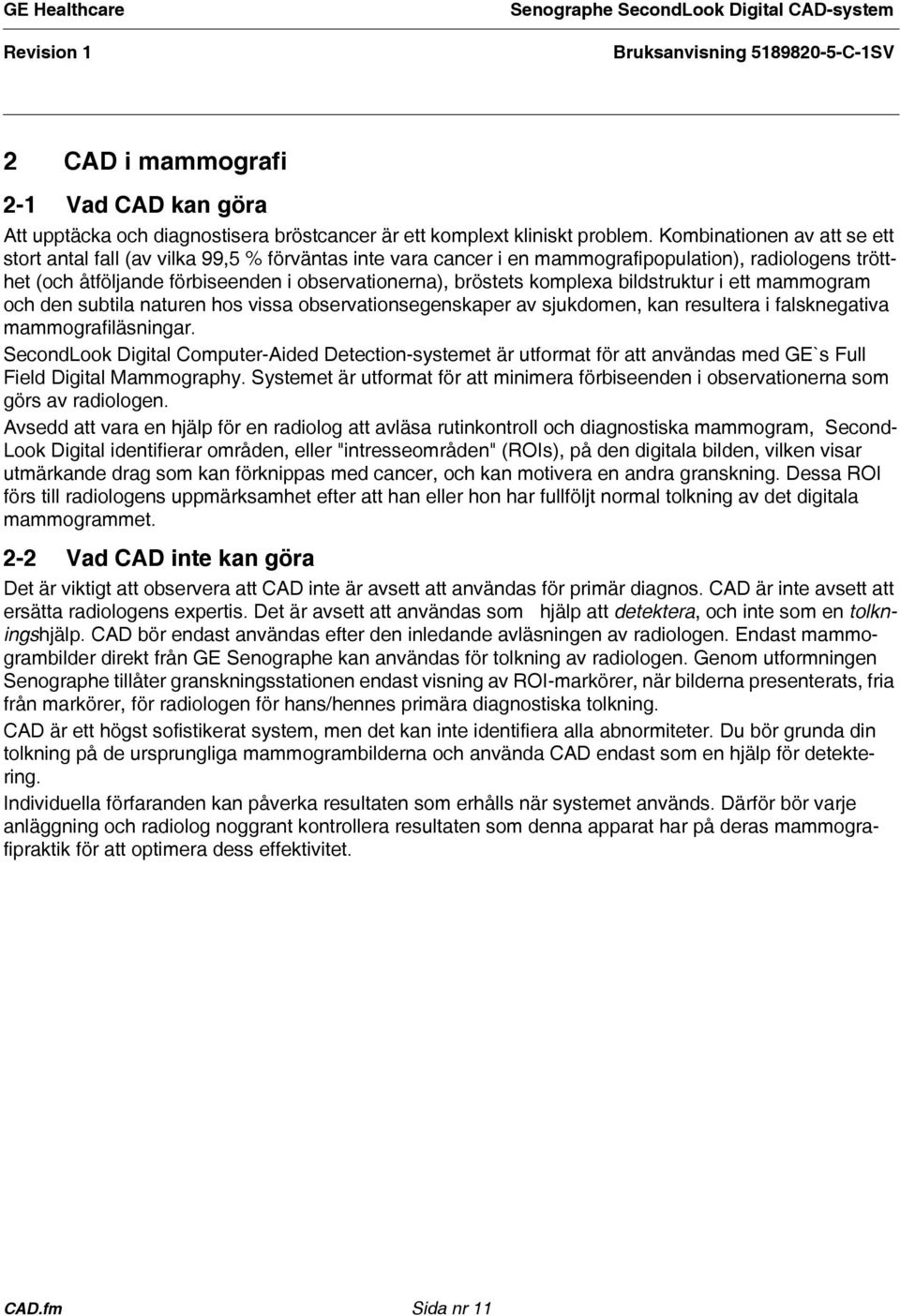 komplexa bildstruktur i ett mammogram och den subtila naturen hos vissa observationsegenskaper av sjukdomen, kan resultera i falsknegativa mammografiläsningar.