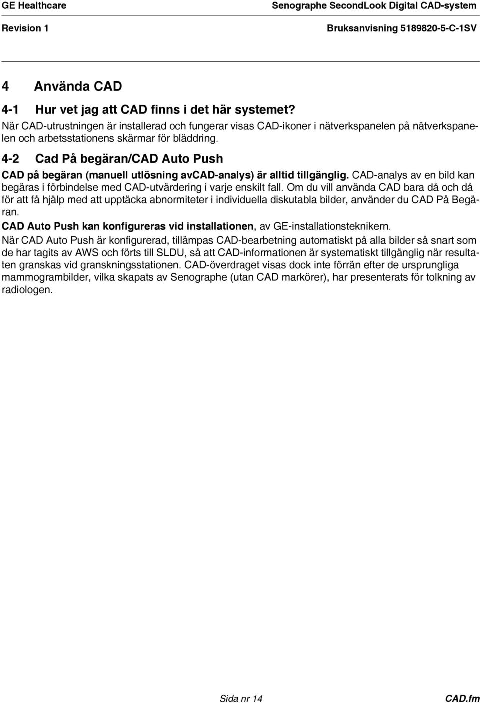 4-2 Cad På begäran/cad Auto Push CAD på begäran (manuell utlösning avcad-analys) är alltid tillgänglig. CAD-analys av en bild kan begäras i förbindelse med CAD-utvärdering i varje enskilt fall.