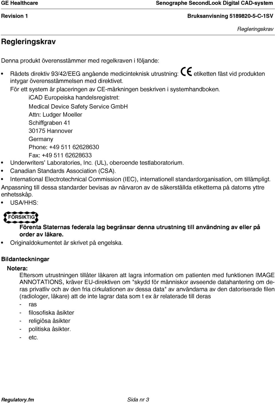 icad Europeiska handelsregistret: Medical Device Safety Service GmbH Attn: Ludger Moeller Schiffgraben 41 30175 Hannover Germany Phone: +49 511 62628630 Fax: +49 511 62628633 Underwriters