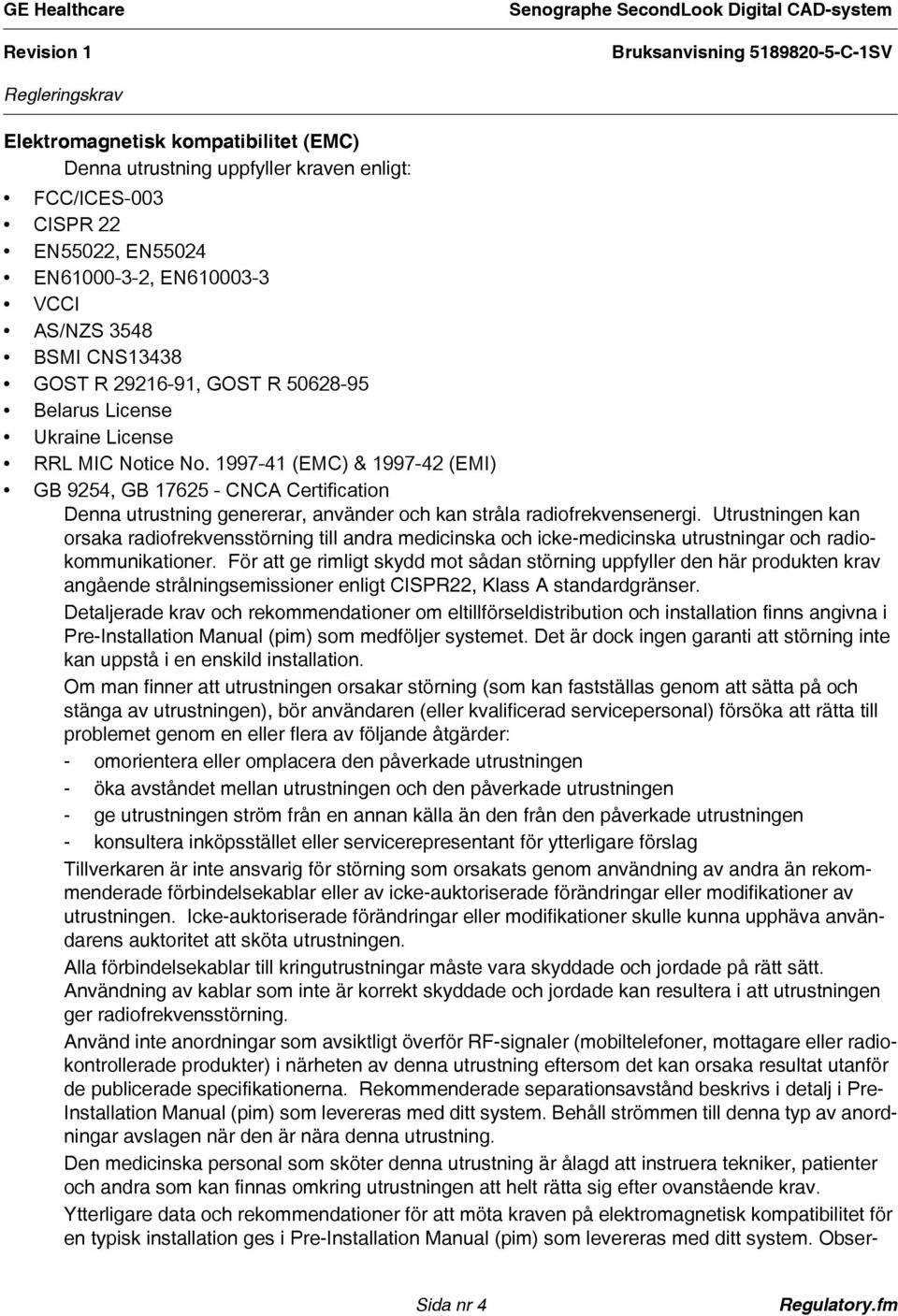 1997-41 (EMC) & 1997-42 (EMI) GB 9254, GB 17625 - CNCA Certification Denna utrustning genererar, använder och kan stråla radiofrekvensenergi.