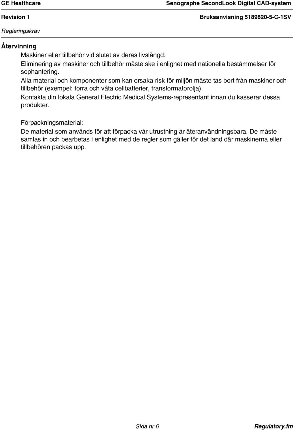 Kontakta din lokala General Electric Medical Systems-representant innan du kasserar dessa produkter.