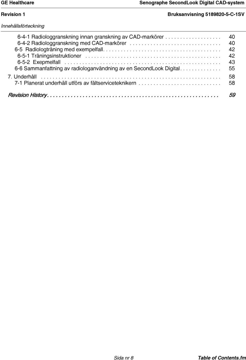 .................................................... 43 6-6 Sammanfattning av radiologanvändning av en SecondLook Digital.............. 55 7. Underhåll.