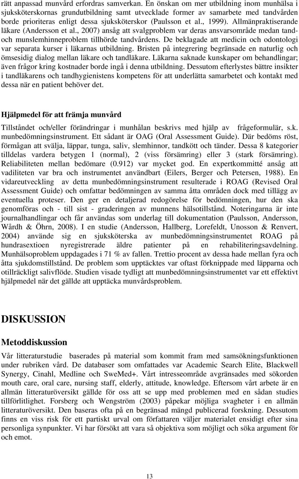 Allmänpraktiserande läkare (Andersson et al., 2007) ansåg att svalgproblem var deras ansvarsområde medan tandoch munslemhinneproblem tillhörde tandvårdens.