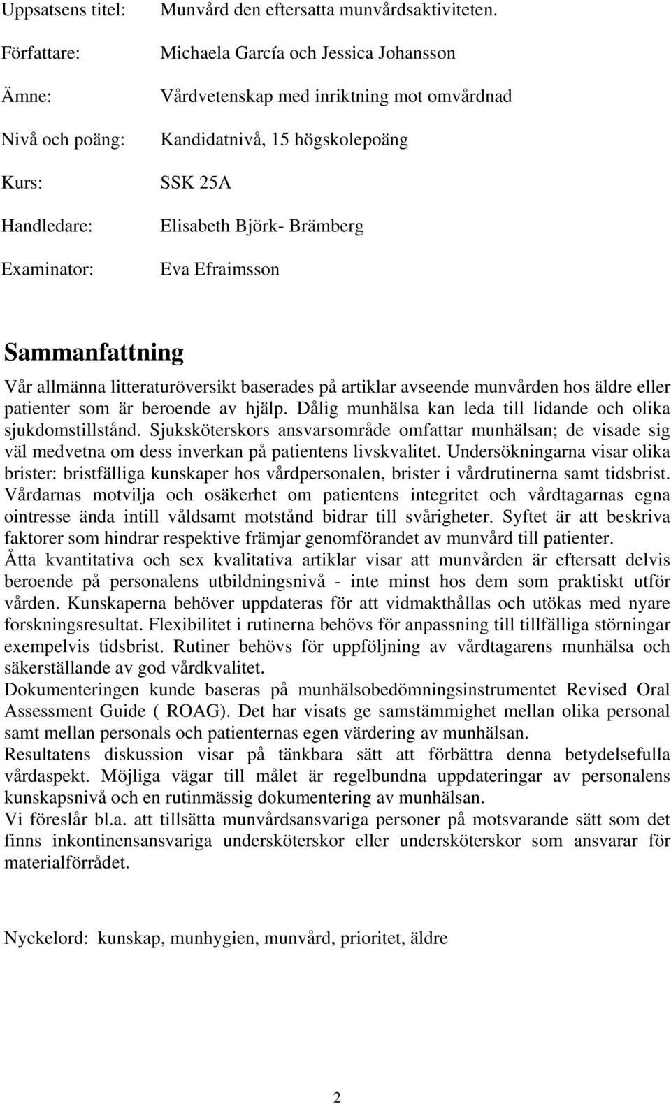 litteraturöversikt baserades på artiklar avseende munvården hos äldre eller patienter som är beroende av hjälp. Dålig munhälsa kan leda till lidande och olika sjukdomstillstånd.