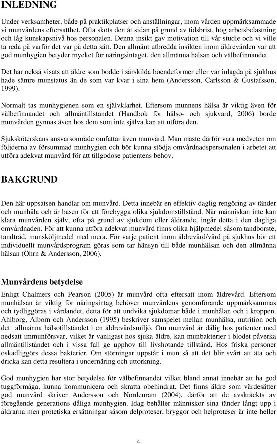 Denna insikt gav motivation till vår studie och vi ville ta reda på varför det var på detta sätt.